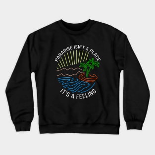 Paradise isn't a place, it's a feeling Crewneck Sweatshirt